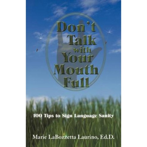 Don''t Talk with Your Mouth Full: 100 Tips to Sign Language Sanity Paperback, Abbott Press