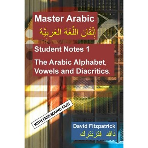 Master Arabic: Student Notes 1 the Arabic Alphabet Vowels and Diacritics. Paperback, Createspace Independent Publishing Platform