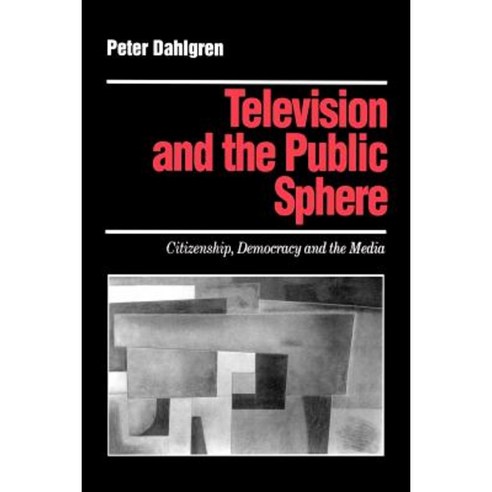 Television and the Public Sphere: Citizenship Democracy and the Media Paperback, Sage Publications Ltd