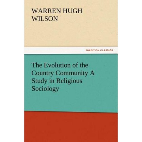 The Evolution of the Country Community a Study in Religious Sociology Paperback, Tredition Classics