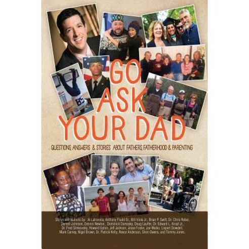 Go Ask Your Dad: Questions Answers and Stories about Fathers Fatherhood ...