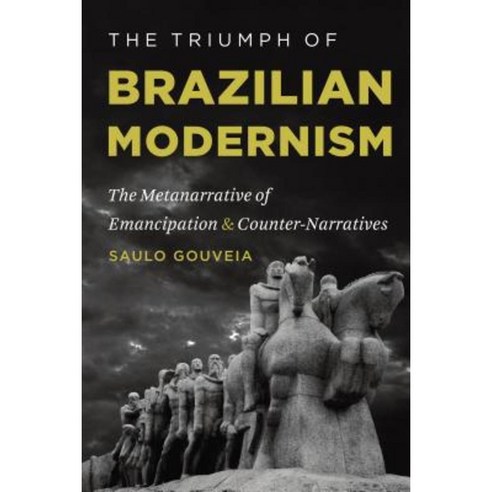 The Triumph of Brazilian Modernism: The Metanarrative of Emancipation and Counter-Narratives Paperback, University of North Carolina Press