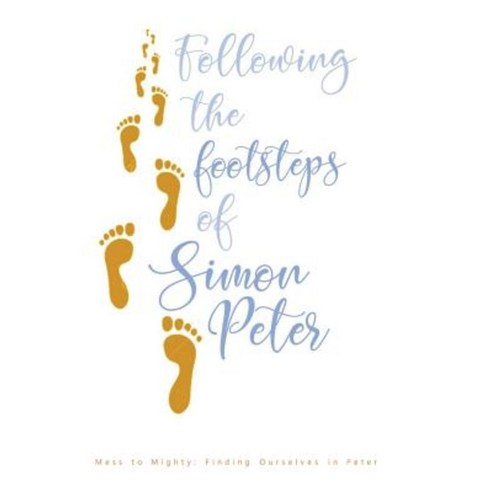 Following the Footsteps of Simon Peter: Mess to Mighty: Finding Ourselves in Peter Paperback, Createspace Independent Publishing Platform