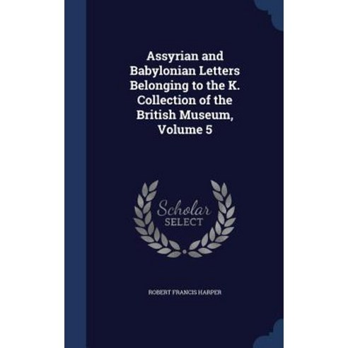 Assyrian and Babylonian Letters Belonging to the K. Collection of the British Museum Volume 5 Hardcover, Sagwan Press