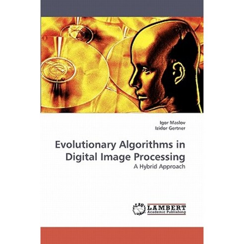 Evolutionary Algorithms in Digital Image Processing Paperback, LAP Lambert Academic Publishing