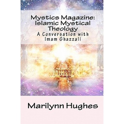 Mystics Magazine: Islamic Mystical Theology: A Conversation with Imam Ghazzali Paperback, Createspace Independent Publishing Platform