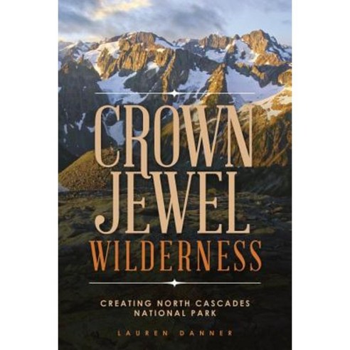 Crown Jewel Wilderness: Creating North Cascades National Park Paperback, Washington State University Press