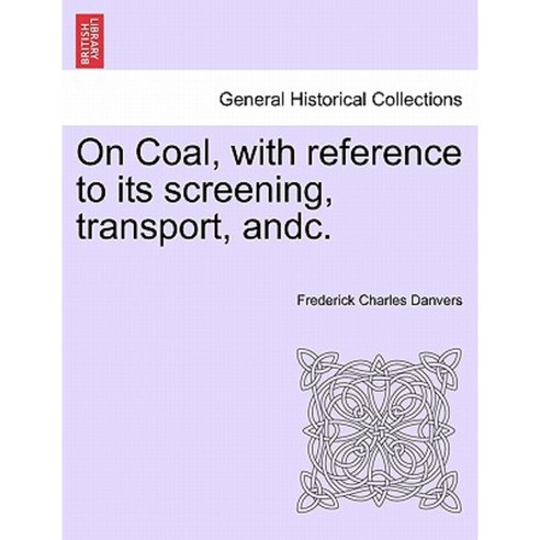 On Coal with Reference to Its Screening Transport Andc. Paperback, British Library, Historical Print Editions