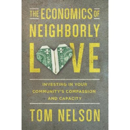 The Economics of Neighborly Love: Investing in Your Community''s Compassion and Capacity Paperback, IVP Books
