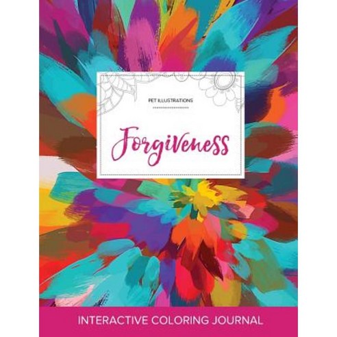 Adult Coloring Journal: Forgiveness (Pet Illustrations Color Burst) Paperback, Adult Coloring Journal Press