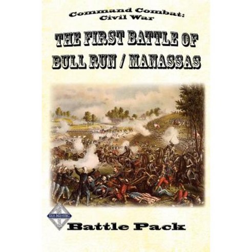 Command Combat: Civil War the First Battle of Bull Run / Manassas: Battle Pack #1 Paperback, Createspace Independent Publishing Platform