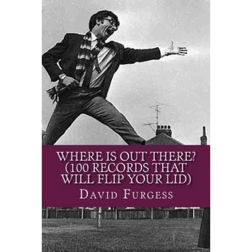 Where Is Out There? (100 Records That Will Flip Your Lid) Paperback, Createspace Independent Publishing Platform