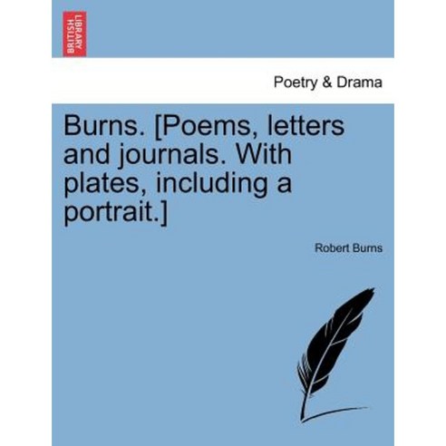 Burns. [Poems Letters and Journals. with Plates Including a Portrait.] Paperback, British Library, Historical Print Editions