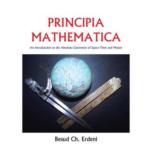 Principia Mathematica: An Introduction to the Absolute Geometry of Space-Time and Matter Paperback, Authorhouse