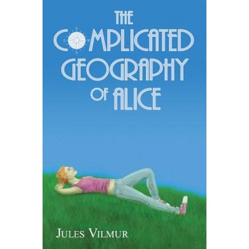 The Complicated Geography of Alice Paperback, Createspace Independent Publishing Platform