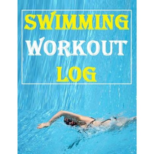 Swimming Workout Log: Keep Record of Progress in This Swimming Workout Log Paperback, Createspace Independent Publishing Platform