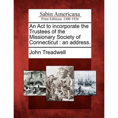 An ACT to Incorporate the Trustees of the Missionary Society of Connecticut: An Address. Paperback, Gale Ecco, Sabin Americana