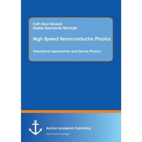 High Speed Semiconductor Physics. Theoretical Approaches and Device Physics Paperback, Anchor Academic Publishing