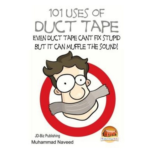 101 Uses of Duct Tape - Even Duct Tape Can''t Fix Stupid But It Can Muffle the Sound! Paperback, Createspace Independent Publishing Platform