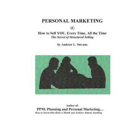 Personal Marketing How to Sell You Every Time All the Time: The Secret of Structured Selling Paperback, Andrew Stevans