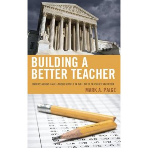 Building a Better Teacher: Understanding Value-Added Models in the Law of Teacher Evaluation Paperback, Rowman & Littlefield Publishers