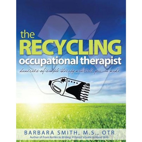 The Recycling Occupational Therapist: Hundreds of Simple Therapy Materials You Can Make Paperback, Createspace Independent Publishing Platform