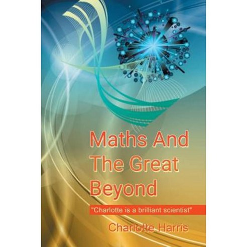 Maths and the Great Beyond Paperback, Xlibris Corporation