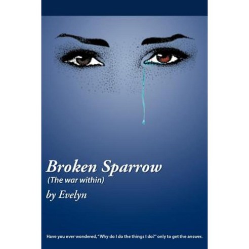 Broken Sparrow (the War Within): Have You Ever Wondered Why Do I Do the Things I Do? Only to Get the Answer. Paperback, WestBow Press