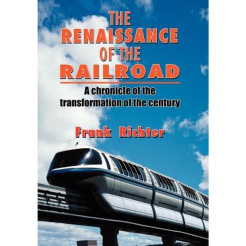 The Renaissance of the Railroad Hardcover, Authorhouse