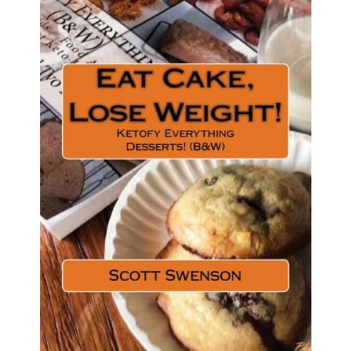 Eat Cake Lose Weight!: Ketofy Everything Desserts! (B&w) Paperback, Createspace Independent Publishing Platform