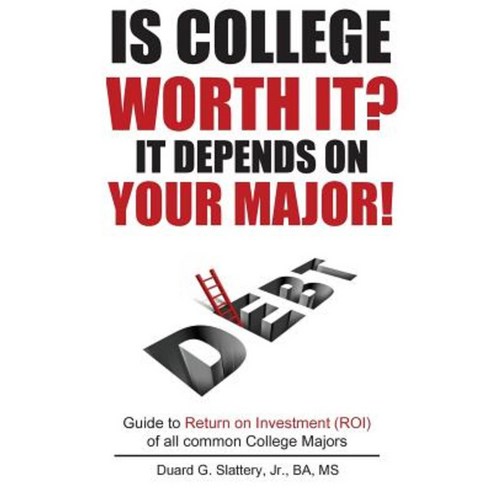 Is College Worth It? It Depends on Your Major! Paperback, Createspace Independent Publishing Platform