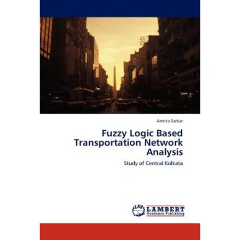 Fuzzy Logic Based Transportation Network Analysis Paperback, LAP Lambert Academic Publishing