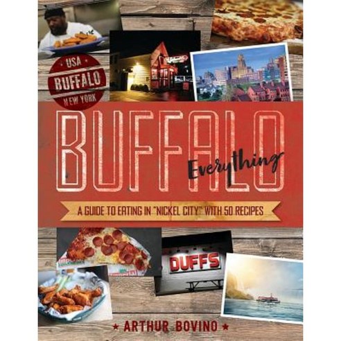 Buffalo Everything: A Guide to Eating in "Nickel City" with 50 Recipes Paperback, Countryman Press