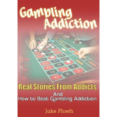 Gambling Addiction: Real Stories from Addicts and How to Beat Gambling Addiction Paperback, Createspace Independent Publishing Platform