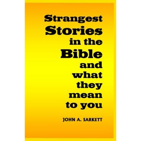 Strangest Stories in the Bible: And What They Mean to You Paperback, Createspace