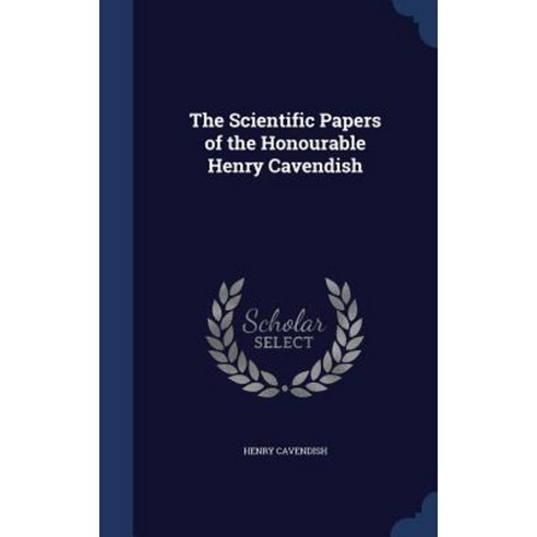 The Scientific Papers of the Honourable Henry Cavendish Hardcover, Sagwan Press