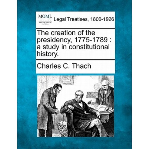 The Creation of the Presidency 1775-1789: A Study in Constitutional History. Paperback, Gale, Making of Modern Law