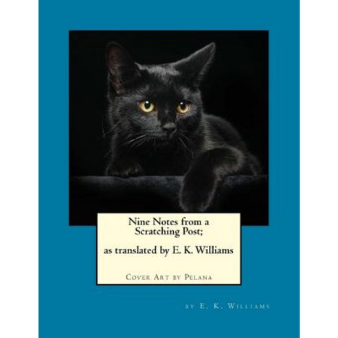Nine Notes from a Scratching Post: (As Translated by E. K. Williams) Paperback, Createspace Independent Publishing Platform