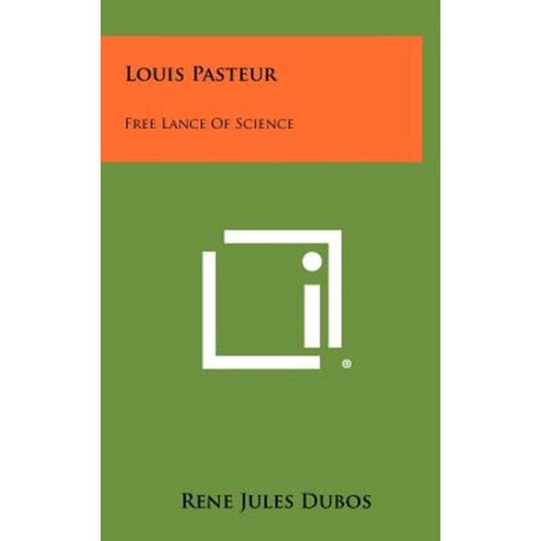 Louis Pasteur: Free Lance of Science Hardcover, Literary Licensing, LLC