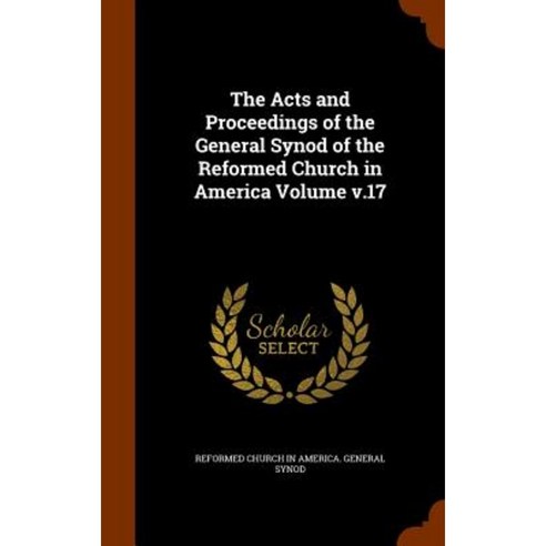 The Acts and Proceedings of the General Synod of the Reformed Church in America Volume V.17 Hardcover, Arkose Press