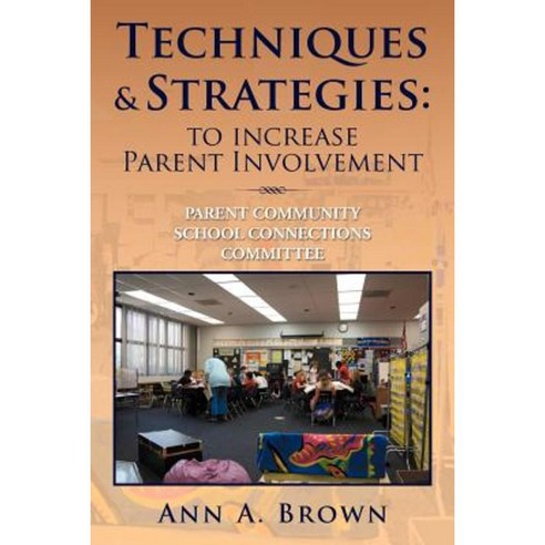 Techniques & Strategies: To Increase Parent Involvement: Parent Community School Connections Committee Paperback, Xlibris Corporation