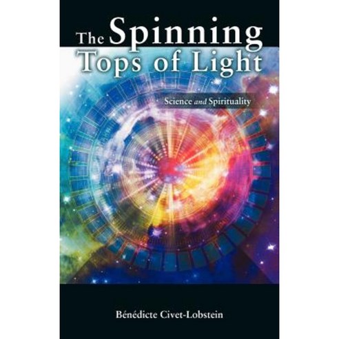 The Spinning Tops of Light: Science and Spirituality Paperback, Balboa Press