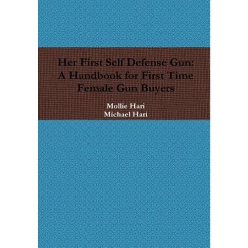 Her First Self Defense Gun: A Handbook for First Time Female Gun Buyers Hardcover, Lulu.com