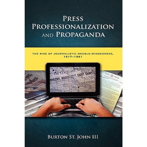 Press Professionalization and Propaganda: The Rise of Journalistic Double-Mindedness 1917-1941 Hardcover, Cambria Press