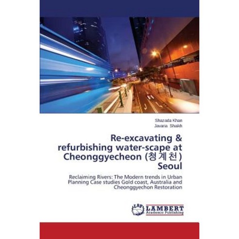 Re-Excavating & Refurbishing Water-Scape at Cheonggyecheon ( ) Seoul Paperback, LAP Lambert Academic Publishing