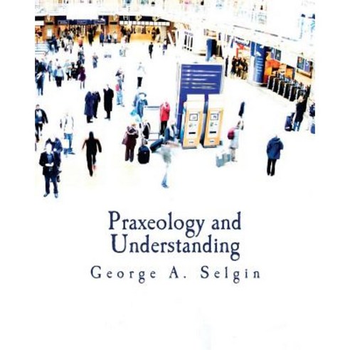 Praxeology and Understanding: An Analysis of the Controversy in Austrian Economics Paperback, Createspace