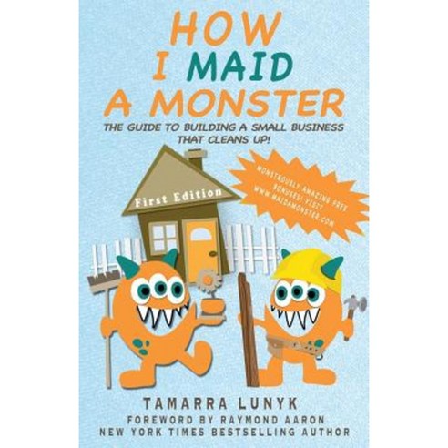 How I Maid a Monster: The Guide to Building a Small Business That Cleans Up! Paperback, Createspace Independent Publishing Platform