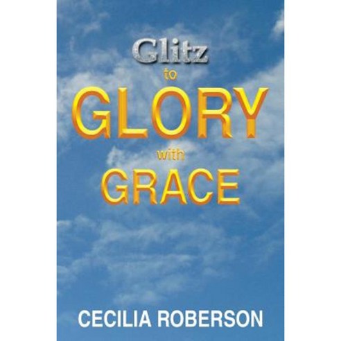 Glitz to Glory with Grace Paperback, Xlibris Corporation