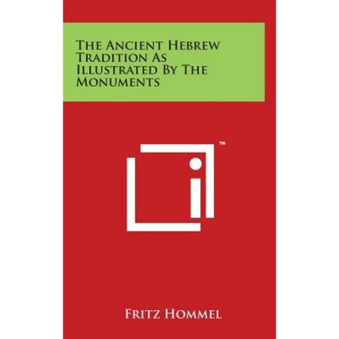The Ancient Hebrew Tradition as Illustrated by the Monuments Hardcover, Literary Licensing, LLC