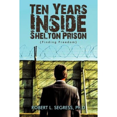Ten Years Inside Shelton Prison: Finding Freedom Paperback, WestBow Press